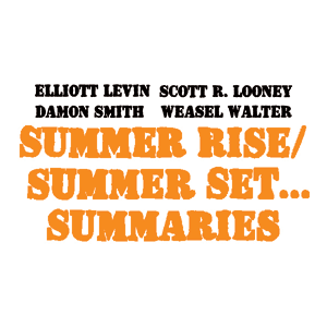 75OL-043 : Elliott Levin/Weasel Walter/Damon Smith/Scott R. Looney - Summer Rise/Summer Set...Summaries